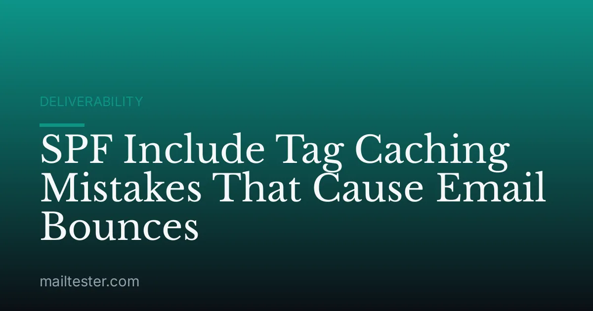 SPF Include Tag Caching Mistakes That Cause Email Bounces