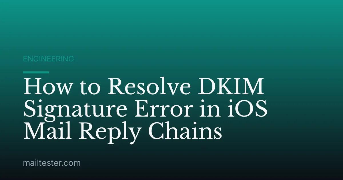 How to Resolve DKIM Signature Error in iOS Mail Reply Chains