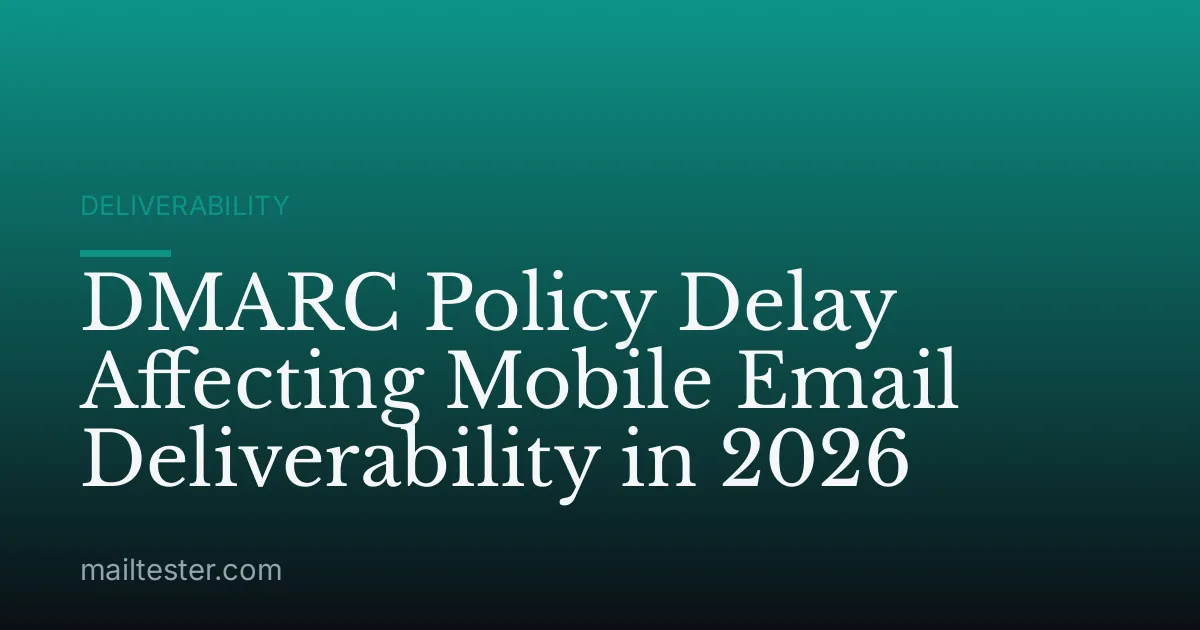 DMARC Policy Delay Affecting Mobile Email Deliverability in 2026