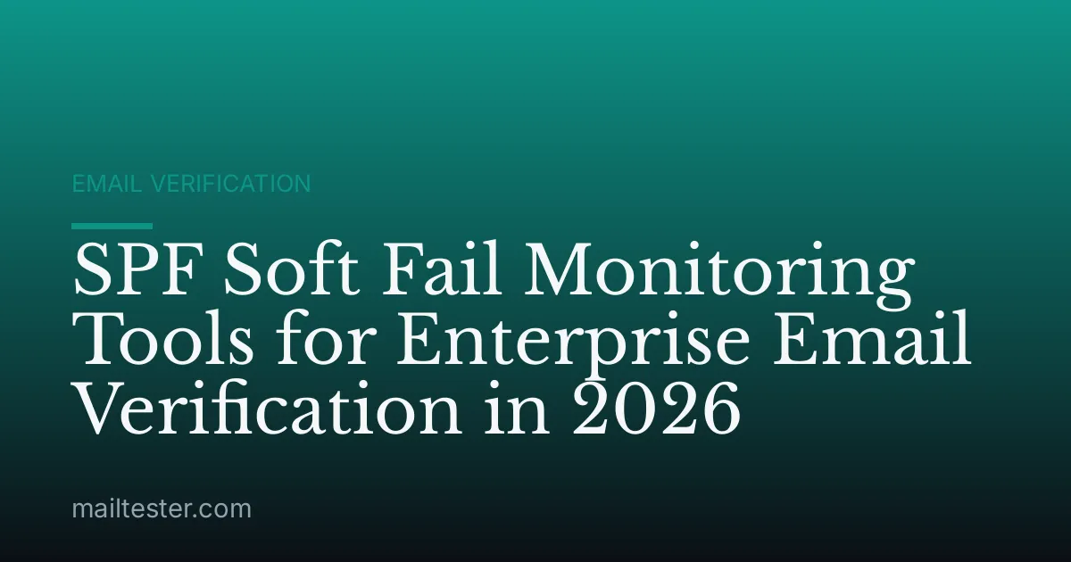 SPF Soft Fail Monitoring Tools for Enterprise Email Verification in 2026