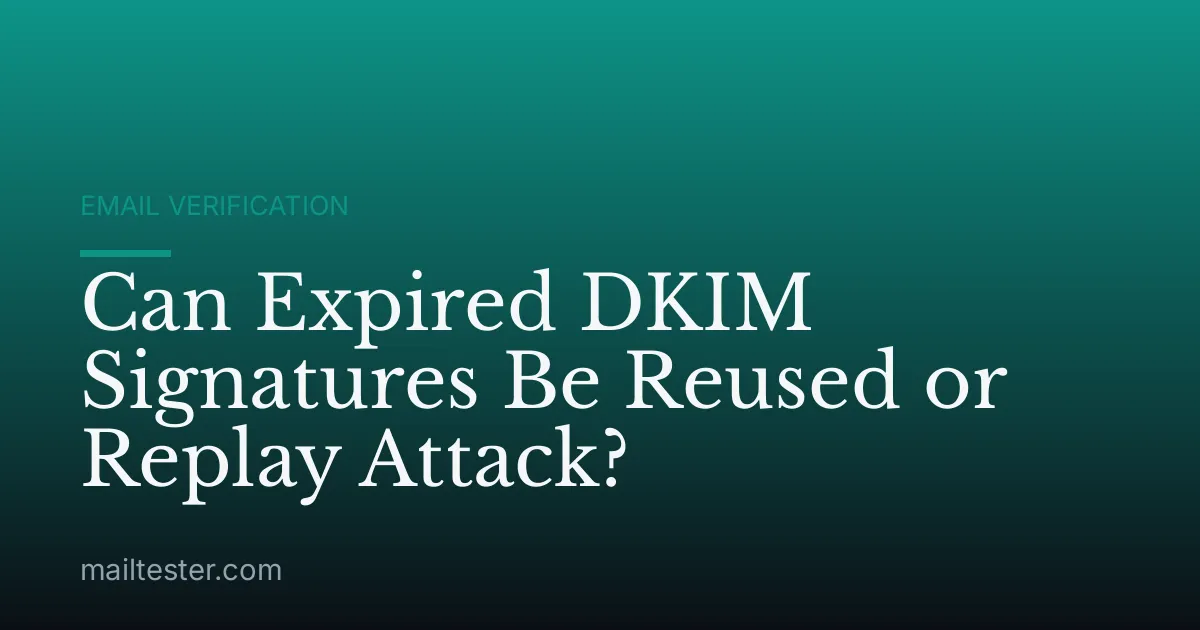 Can Expired DKIM Signatures Be Reused or Replay Attack?