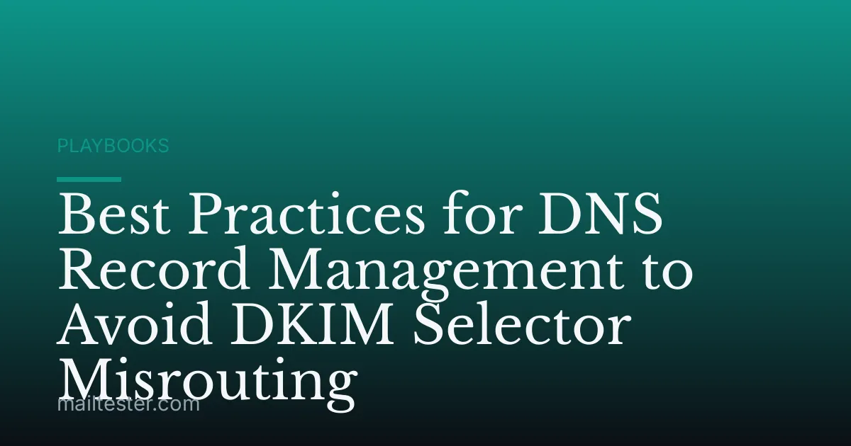 Best Practices for DNS Record Management to Avoid DKIM Selector Misrouting