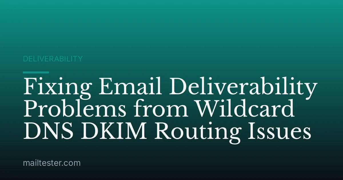 Fixing Email Deliverability Problems from Wildcard DNS DKIM Routing Issues
