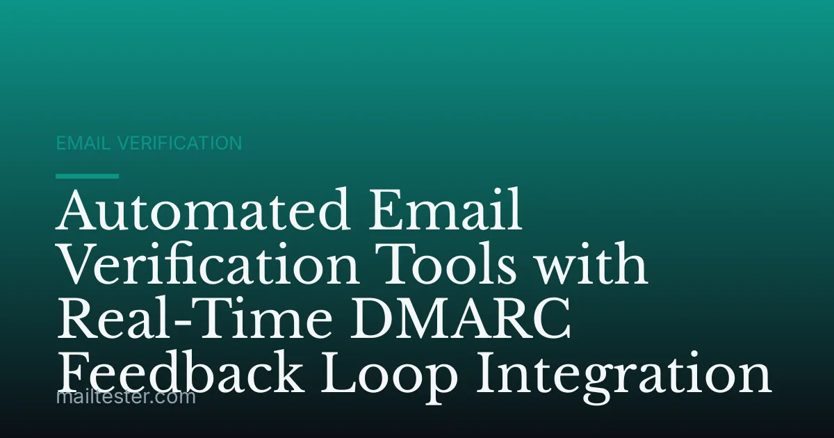 Automated Email Verification Tools with Real-Time DMARC Feedback Loop Integration