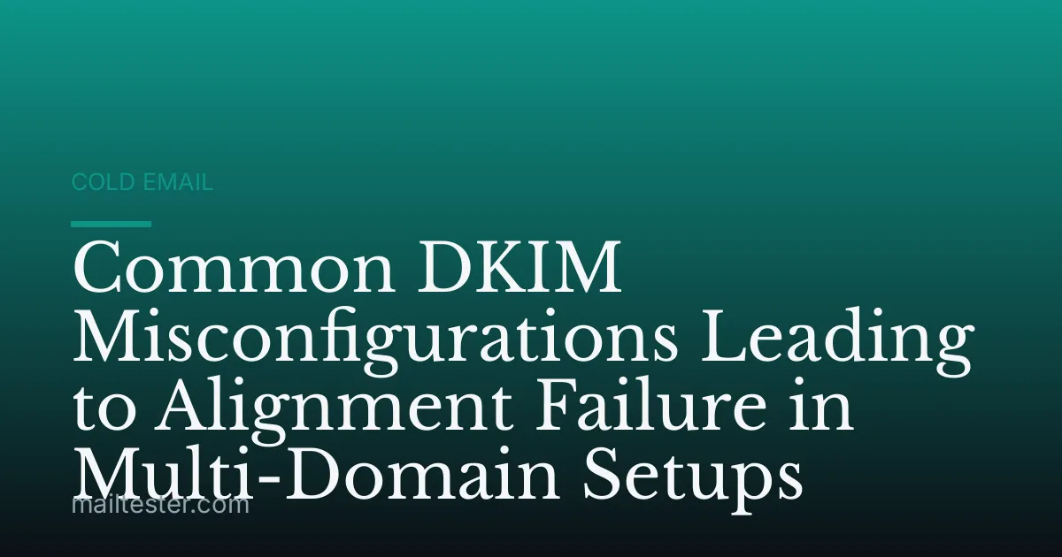 Common DKIM Misconfigurations Leading to Alignment Failure in Multi-Domain Setups