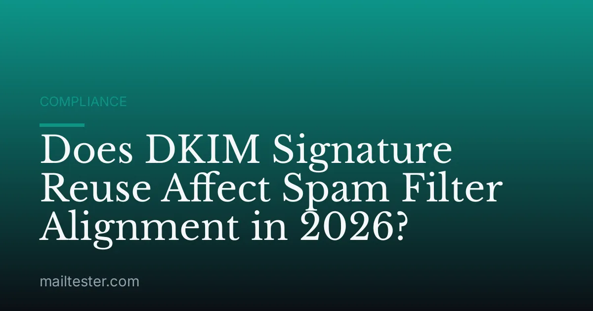 Does DKIM Signature Reuse Affect Spam Filter Alignment in 2026?