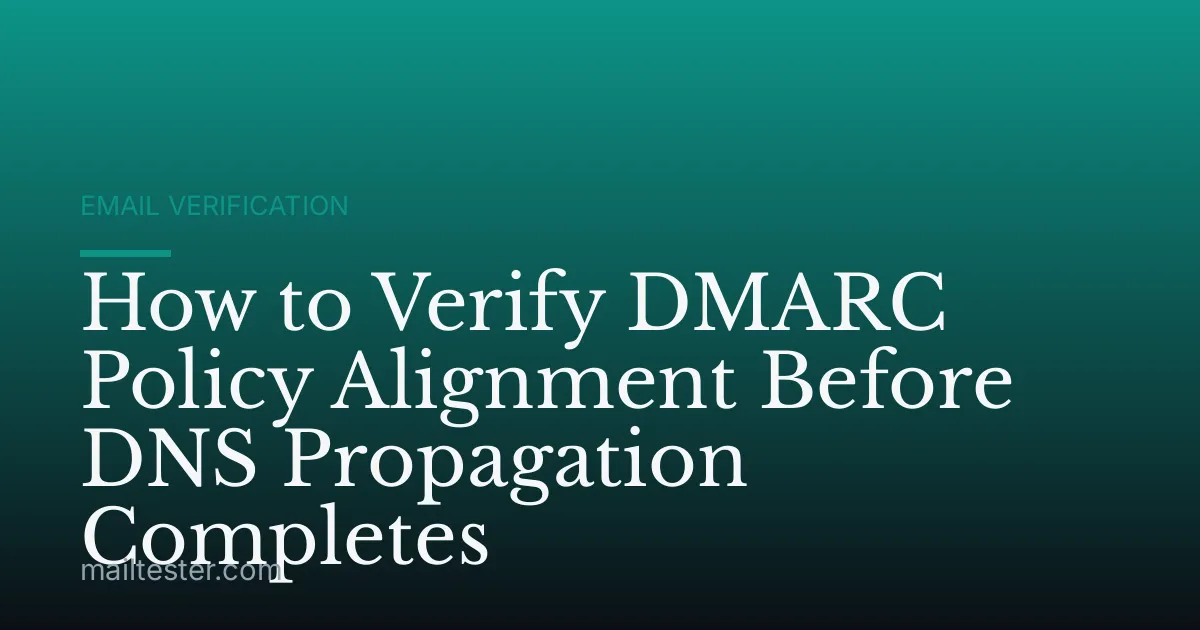How to Verify DMARC Policy Alignment Before DNS Propagation Completes