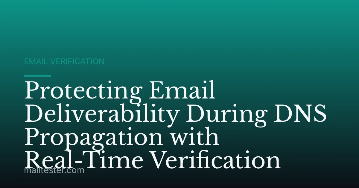 Protecting Email Deliverability During DNS Propagation with Real-Time Verification