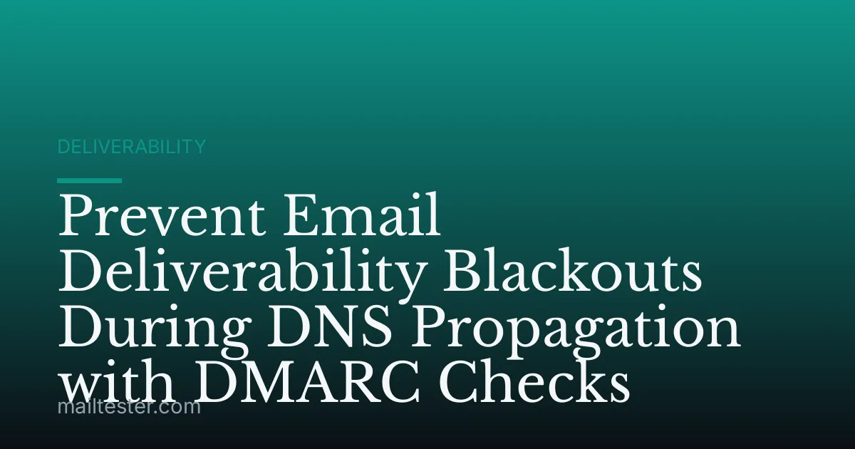 Prevent Email Deliverability Blackouts During DNS Propagation with DMARC Checks