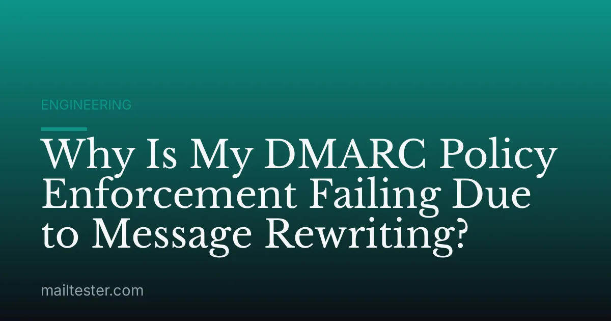 Why Is My DMARC Policy Enforcement Failing Due to Message Rewriting?