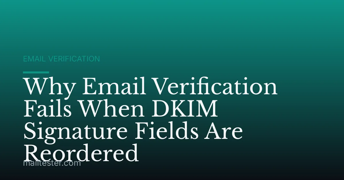 Why Email Verification Fails When DKIM Signature Fields Are Reordered