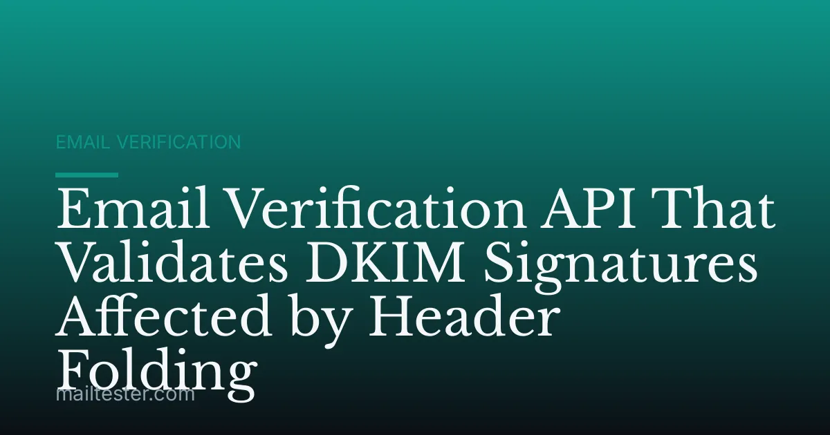 Email Verification API That Validates DKIM Signatures Affected by Header Folding