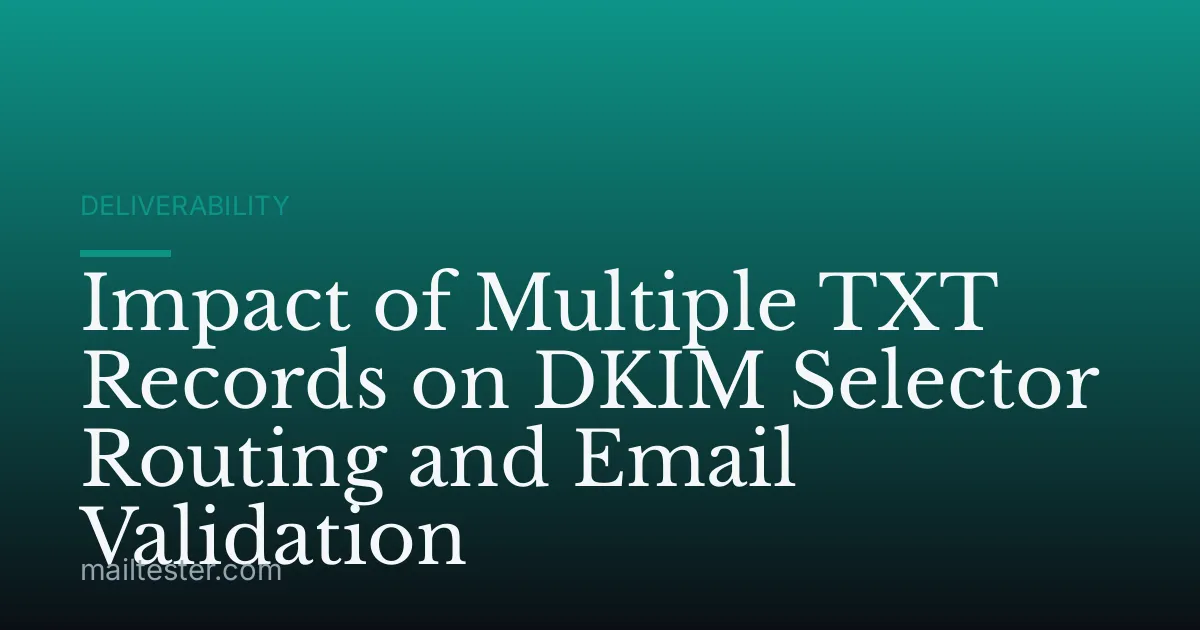 Impact of Multiple TXT Records on DKIM Selector Routing and Email Validation