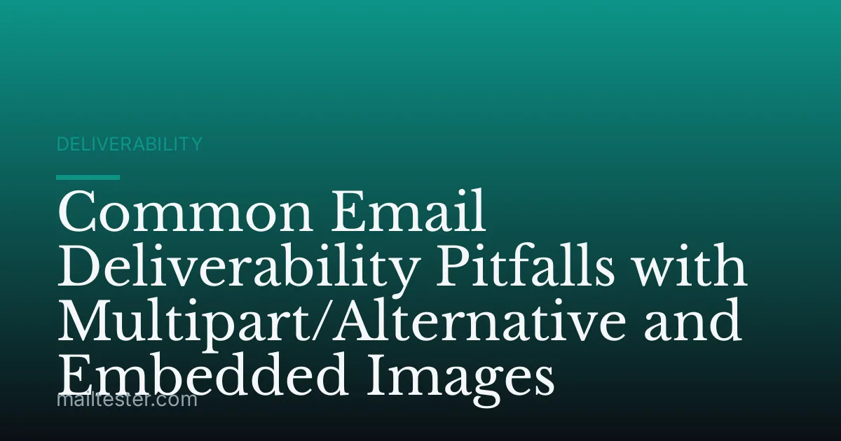Common Email Deliverability Pitfalls with Multipart/Alternative and Embedded Images