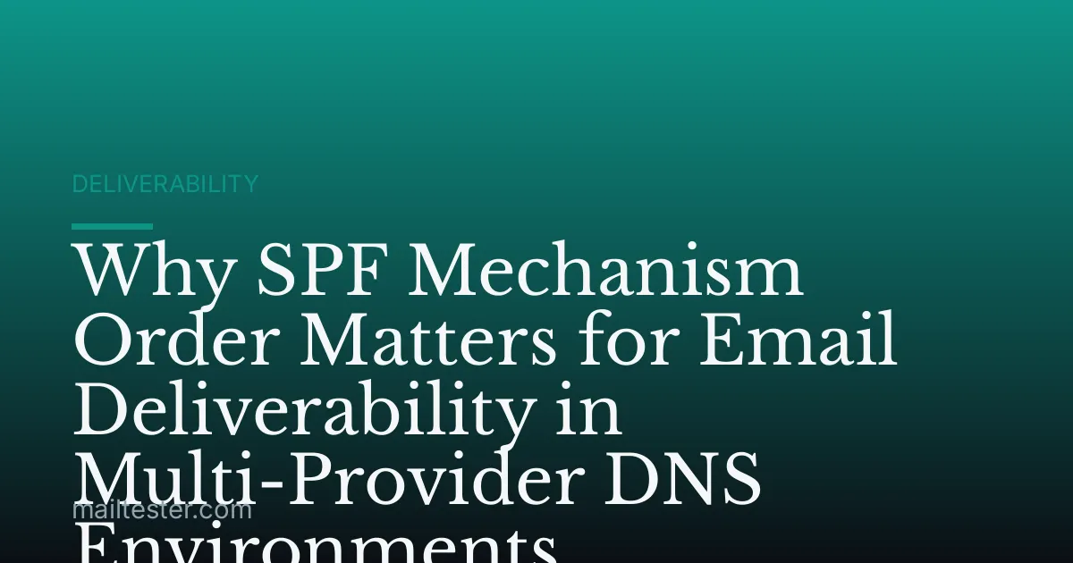 Why SPF Mechanism Order Matters for Email Deliverability in Multi-Provider DNS Environments