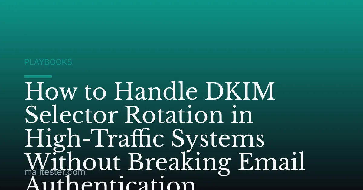 How to Handle DKIM Selector Rotation in High-Traffic Systems Without Breaking Email Authentication