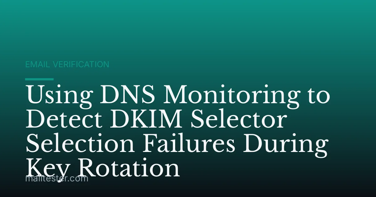 Using DNS Monitoring to Detect DKIM Selector Selection Failures During Key Rotation