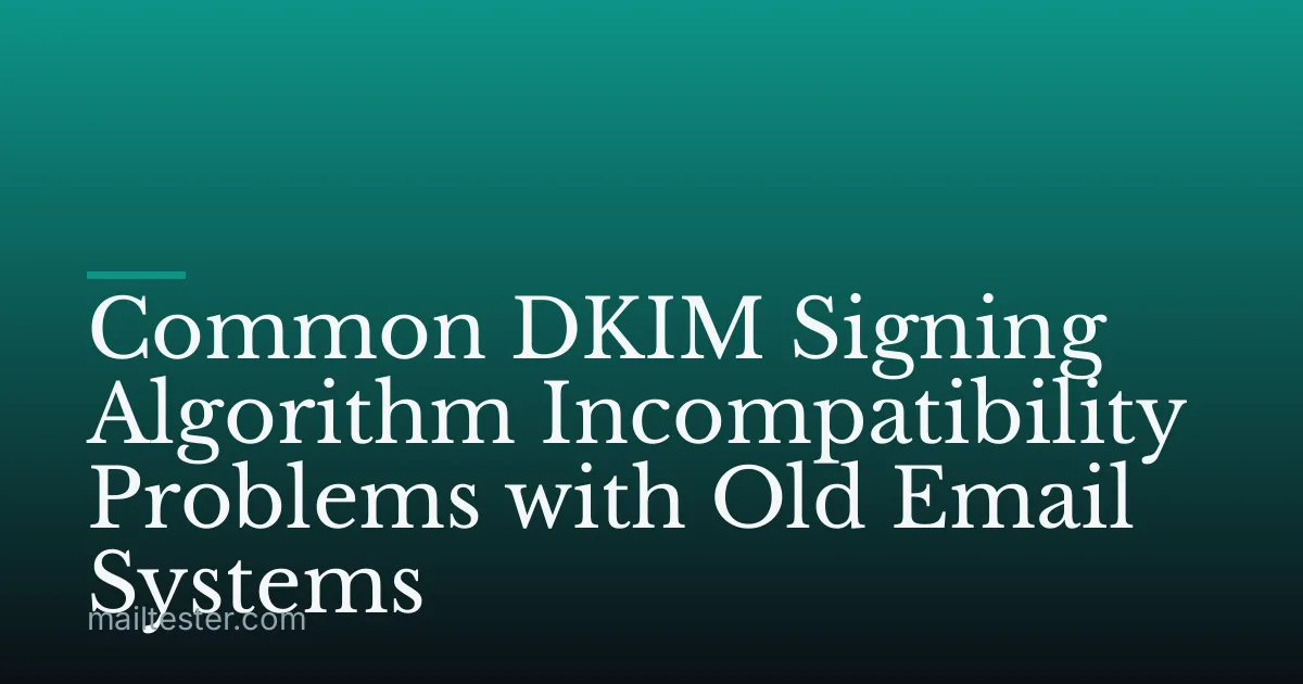 Common DKIM Signing Algorithm Incompatibility Problems with Old Email Systems