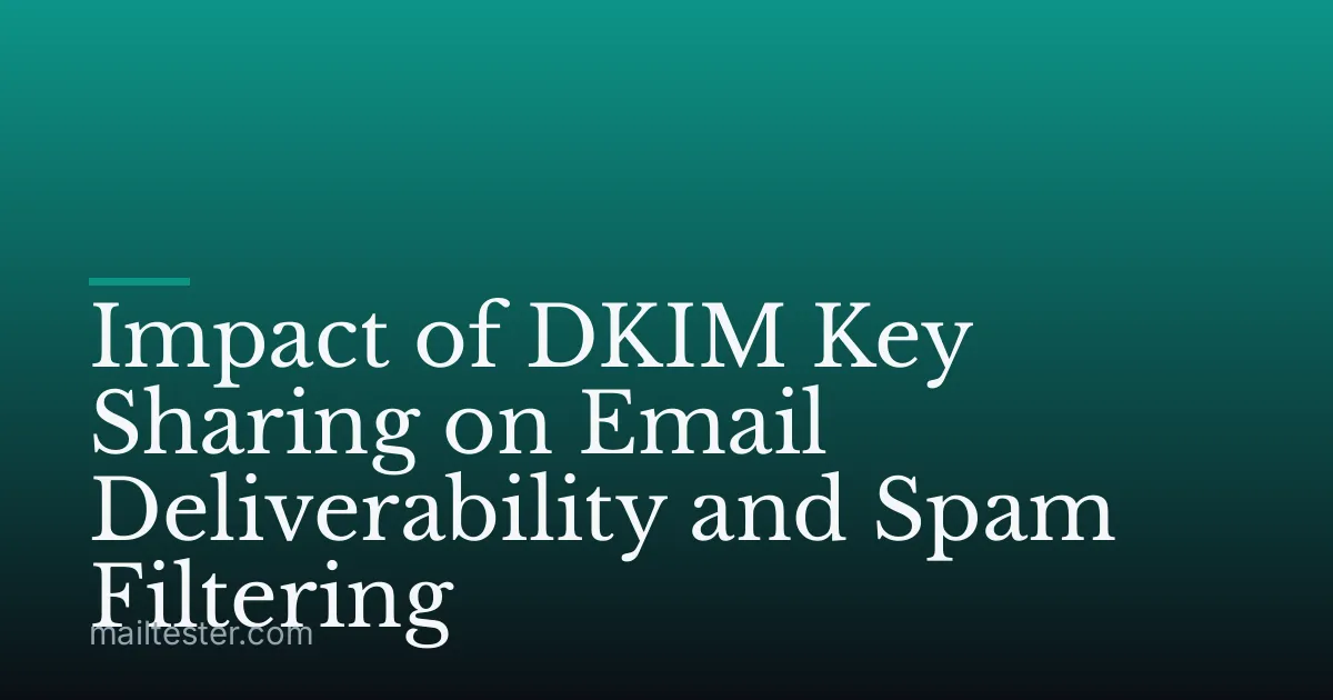 Impact of DKIM Key Sharing on Email Deliverability and Spam Filtering