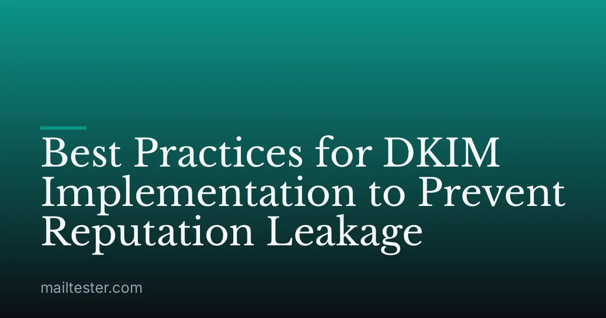 Best Practices for DKIM Implementation to Prevent Reputation Leakage