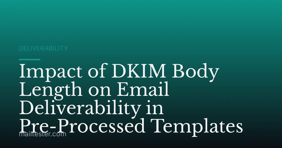 Impact of DKIM Body Length on Email Deliverability in Pre-Processed Templates