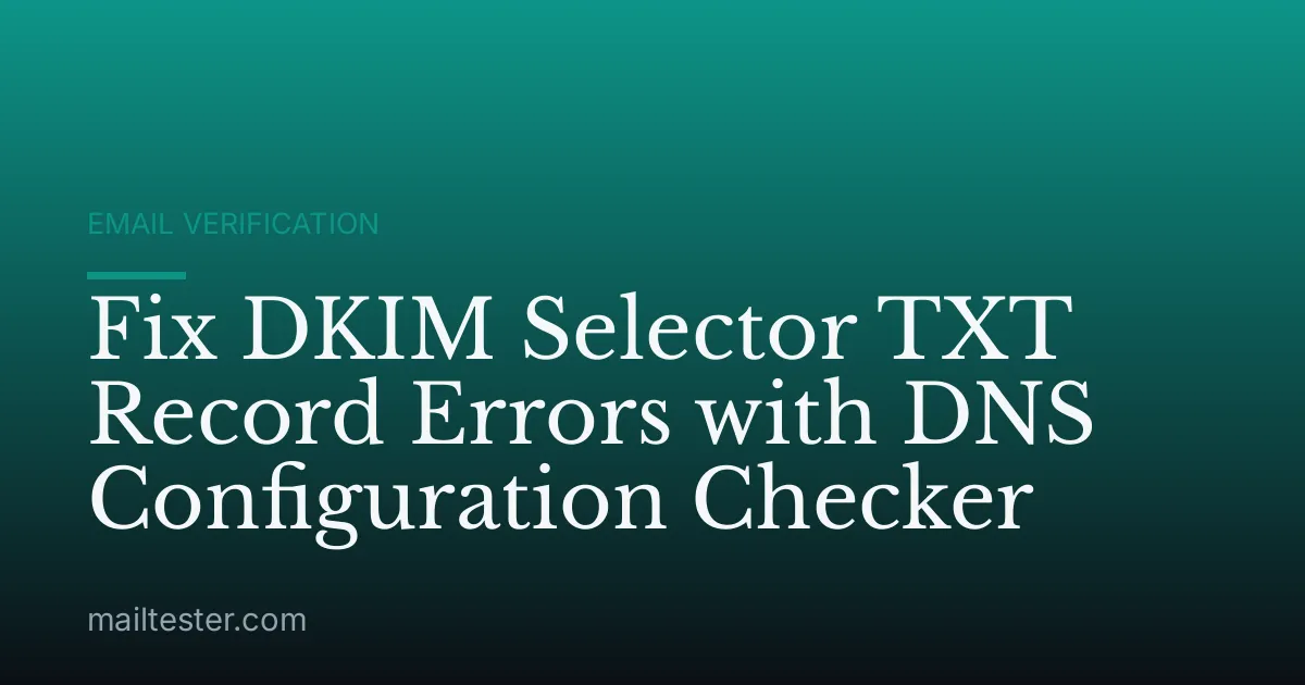 Fix DKIM Selector TXT Record Errors with DNS Configuration Checker