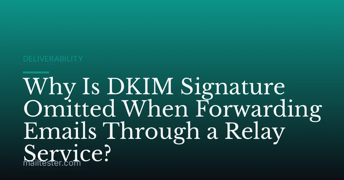 Why Is DKIM Signature Omitted When Forwarding Emails Through a Relay Service?