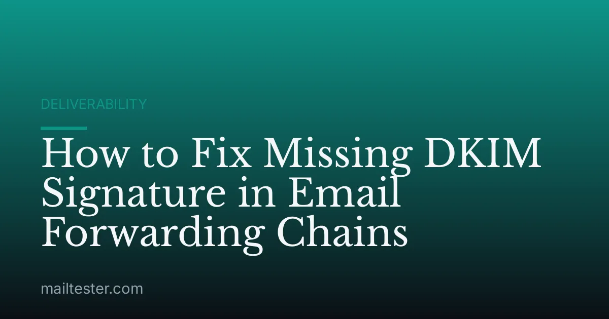 How to Fix Missing DKIM Signature in Email Forwarding Chains