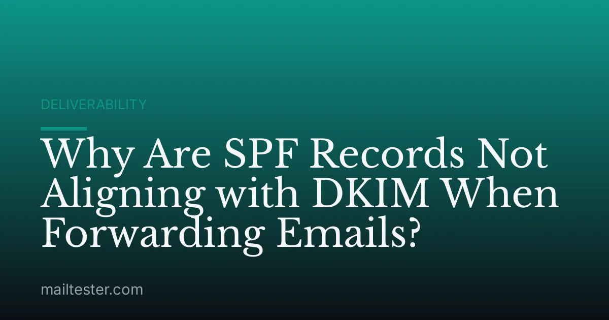 Why Are SPF Records Not Aligning with DKIM When Forwarding Emails?