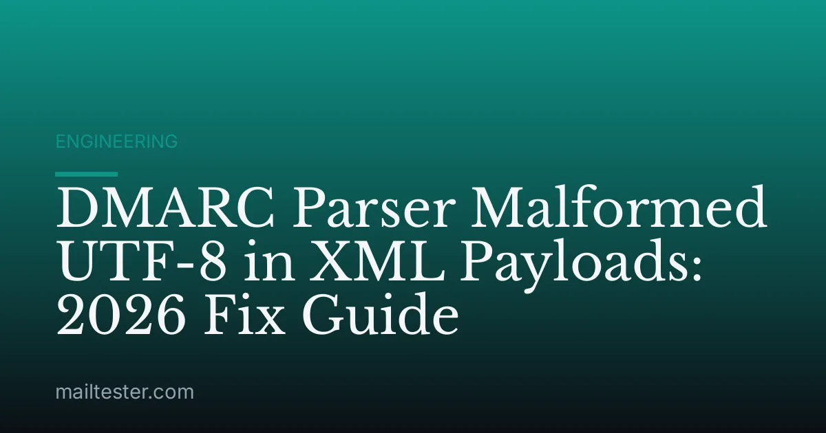 DMARC Parser Malformed UTF-8 in XML Payloads: 2026 Fix Guide