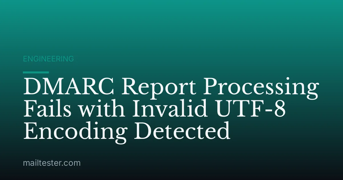 DMARC Report Processing Fails with Invalid UTF-8 Encoding Detected