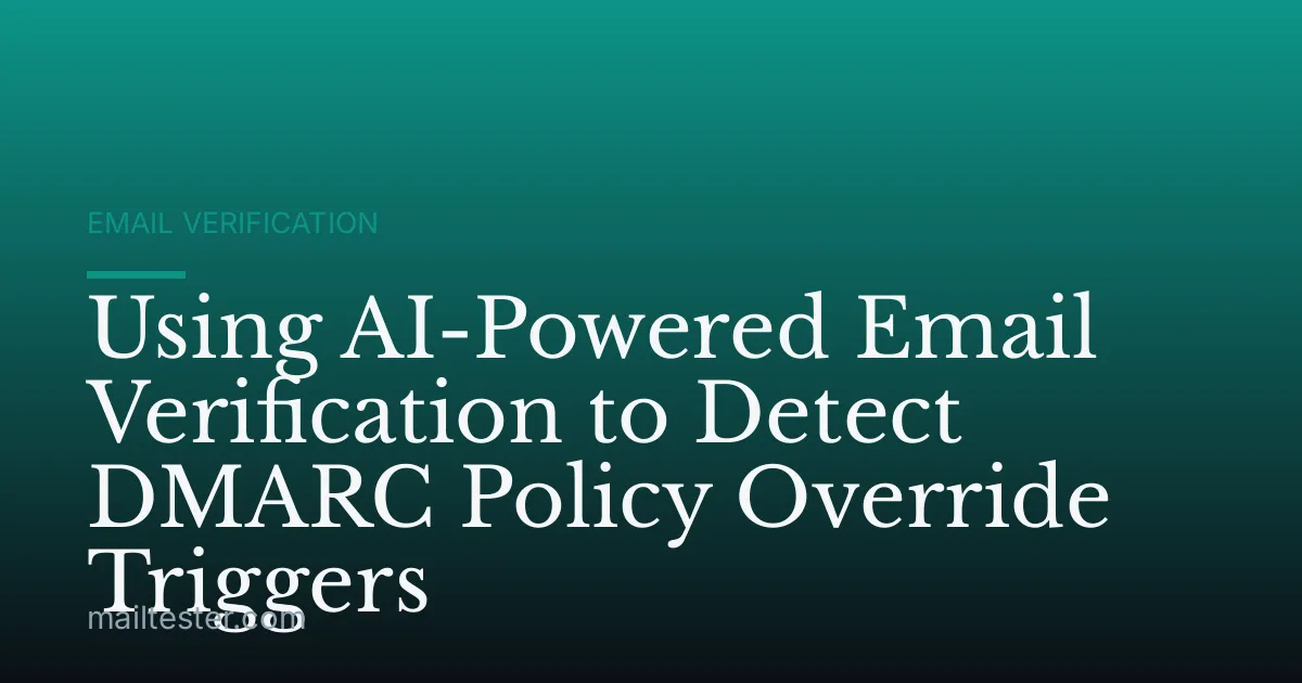 Using AI-Powered Email Verification to Detect DMARC Policy Override Triggers