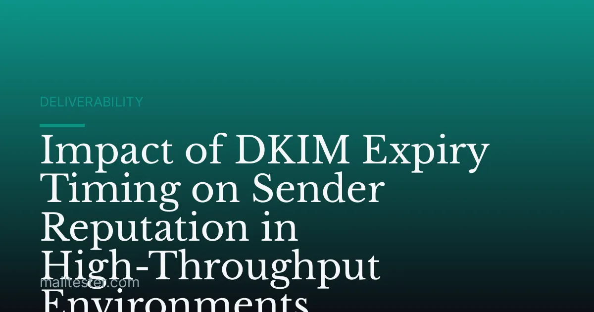 Impact of DKIM Expiry Timing on Sender Reputation in High-Throughput Environments
