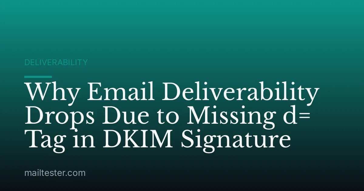 Why Email Deliverability Drops Due to Missing d= Tag in DKIM Signature