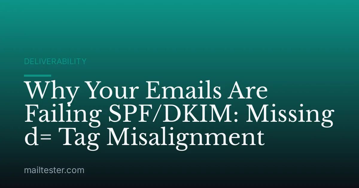 Why Your Emails Are Failing SPF/DKIM: Missing d= Tag Misalignment