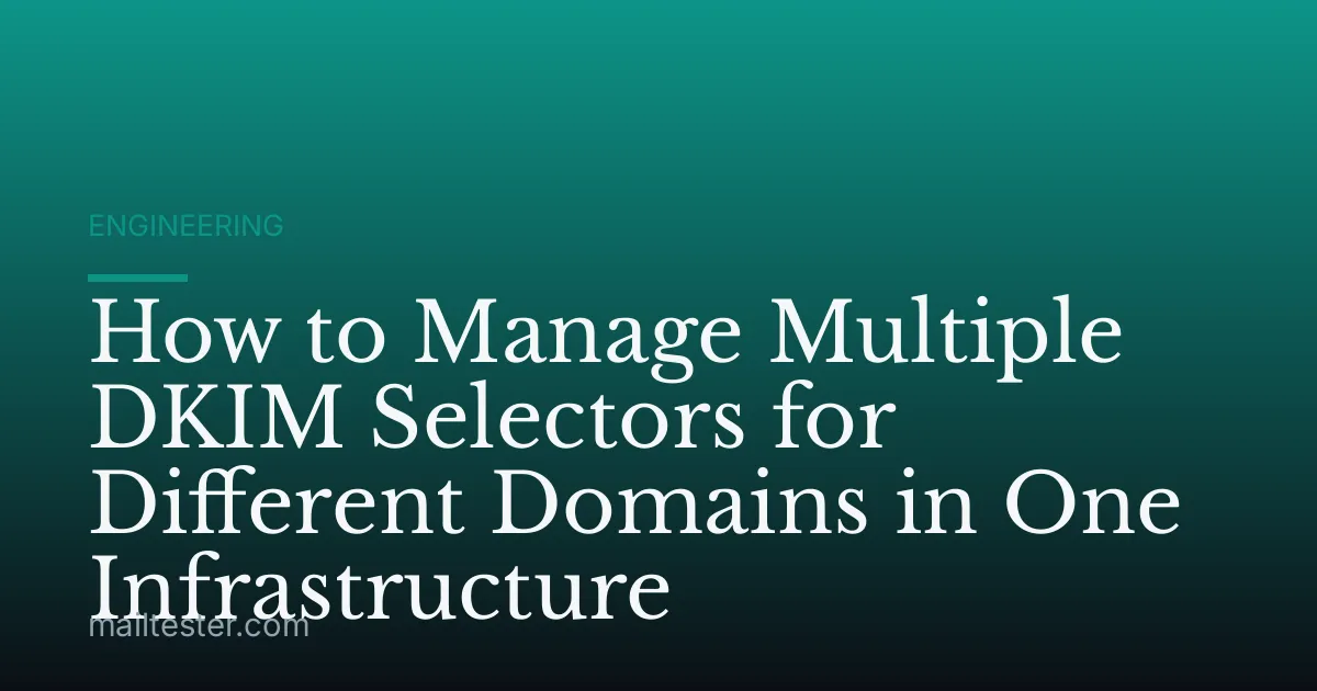 How to Manage Multiple DKIM Selectors for Different Domains in One Infrastructure