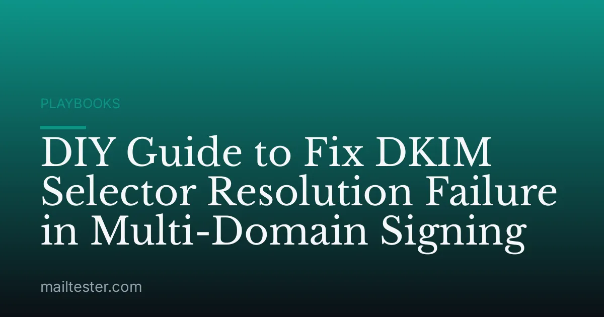 DIY Guide to Fix DKIM Selector Resolution Failure in Multi-Domain Signing