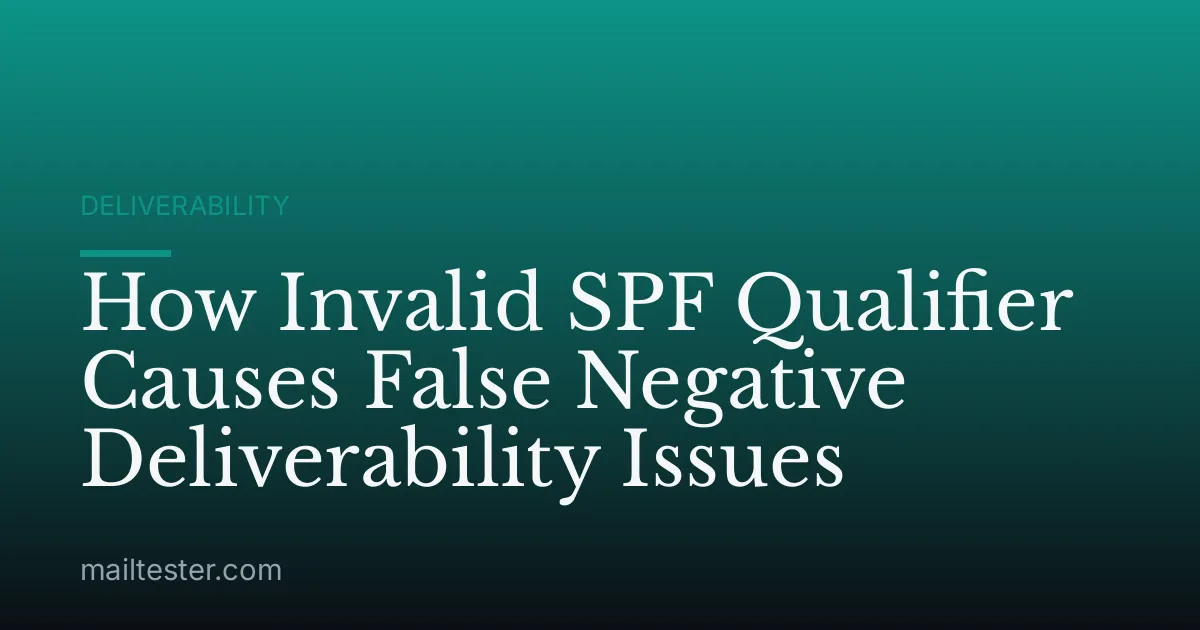 How Invalid SPF Qualifier Causes False Negative Deliverability Issues