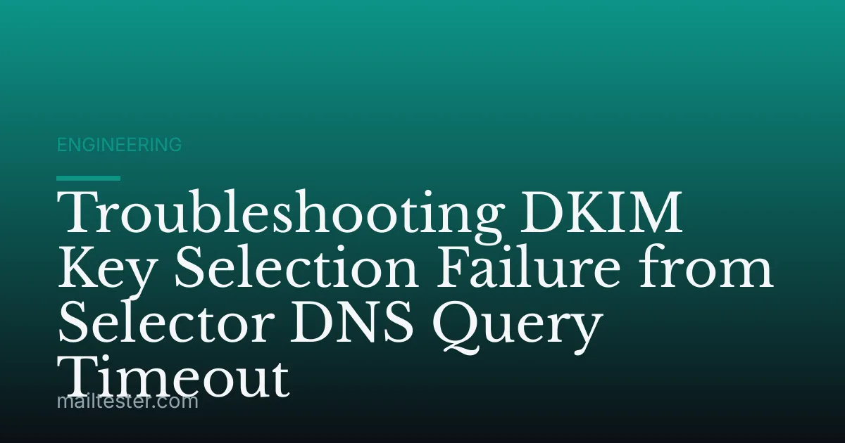 Troubleshooting DKIM Key Selection Failure from Selector DNS Query Timeout