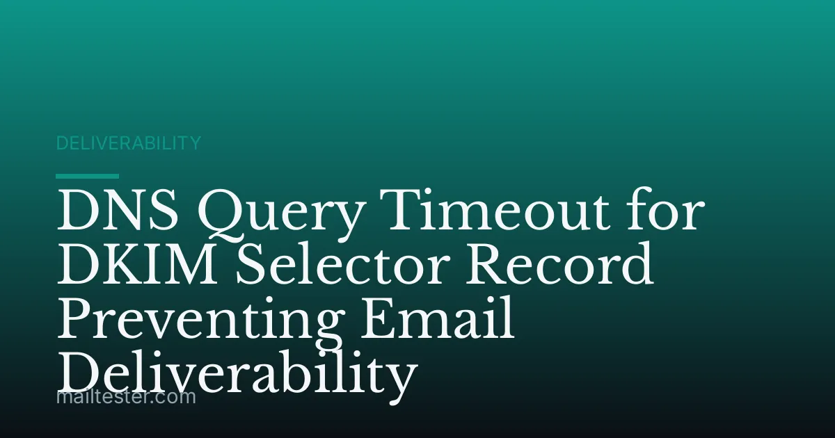 DNS Query Timeout for DKIM Selector Record Preventing Email Deliverability