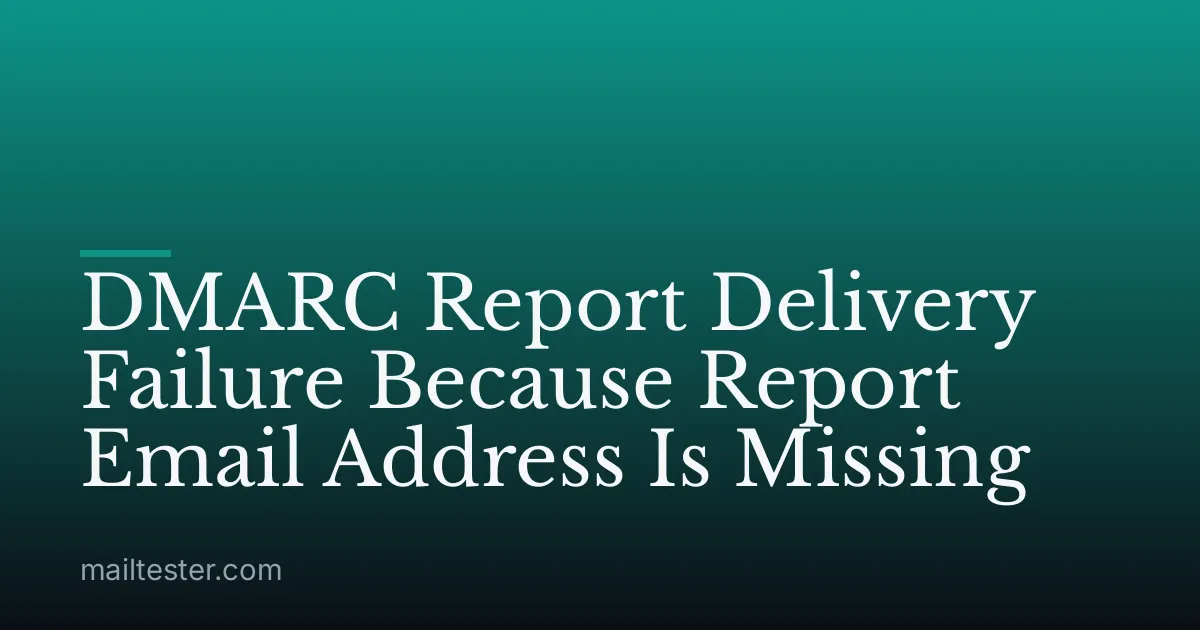 DMARC Report Delivery Failure Because Report Email Address Is Missing