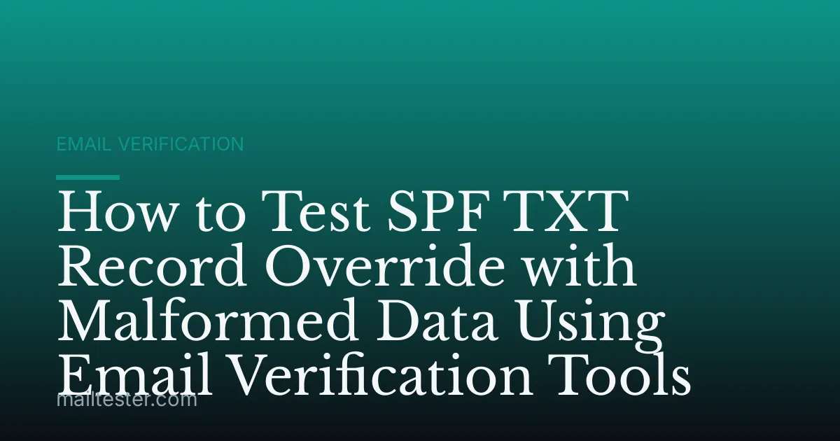 How to Test SPF TXT Record Override with Malformed Data Using Email Verification Tools