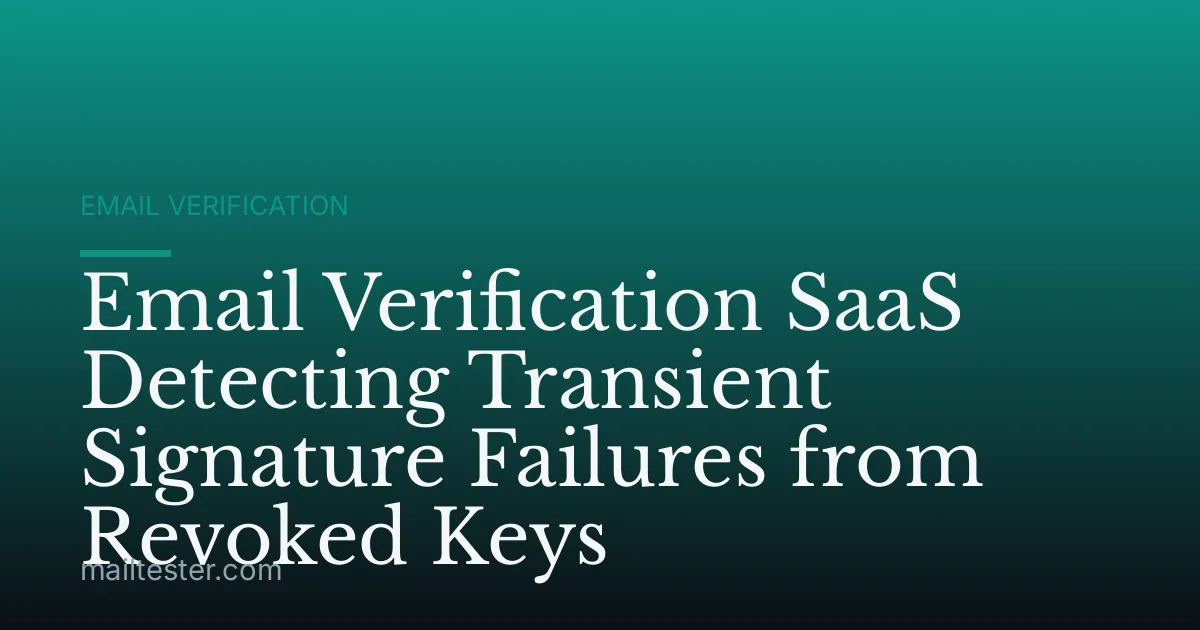Email Verification SaaS Detecting Transient Signature Failures from Revoked Keys