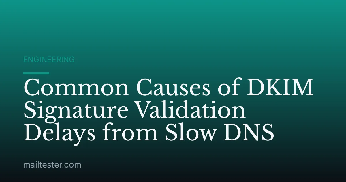 Common Causes of DKIM Signature Validation Delays from Slow DNS