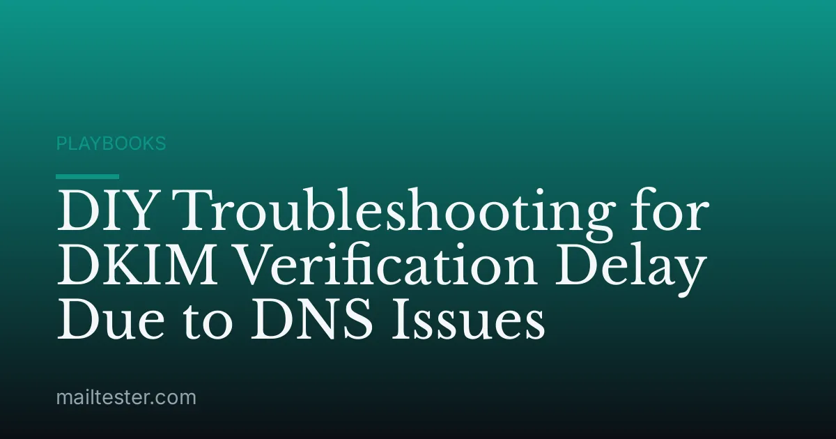 DIY Troubleshooting for DKIM Verification Delay Due to DNS Issues