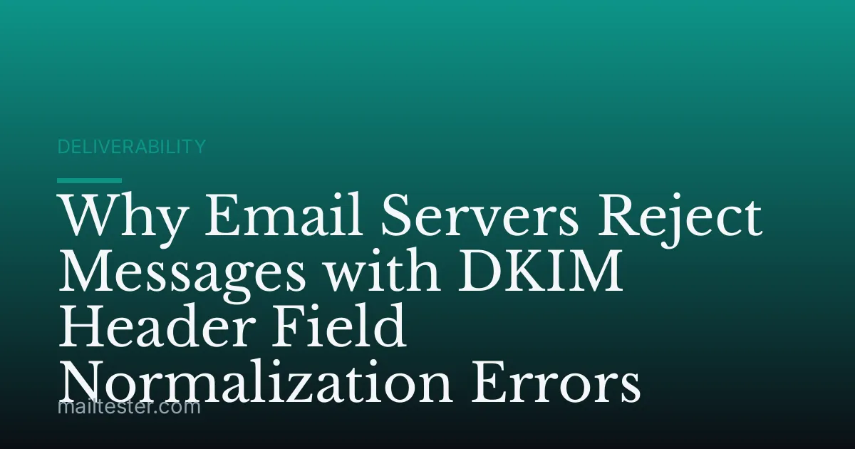 Why Email Servers Reject Messages with DKIM Header Field Normalization Errors