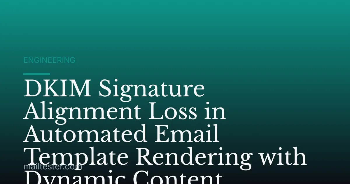 DKIM Signature Alignment Loss in Automated Email Template Rendering with Dynamic Content