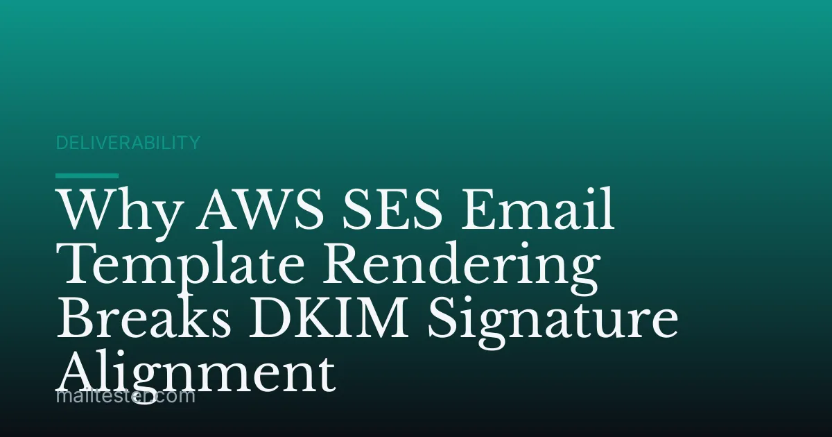 Why AWS SES Email Template Rendering Breaks DKIM Signature Alignment