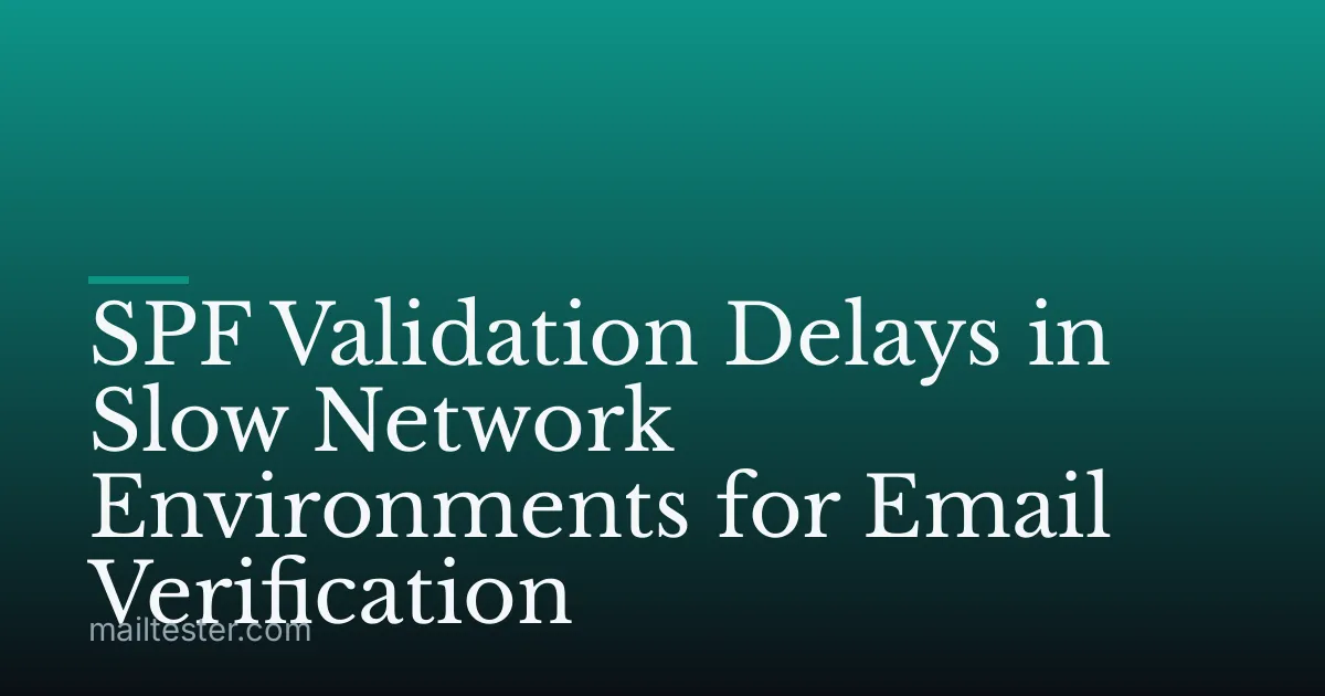 SPF Validation Delays in Slow Network Environments for Email Verification