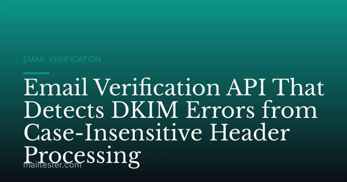 Email Verification API That Detects DKIM Errors from Case-Insensitive Header Processing